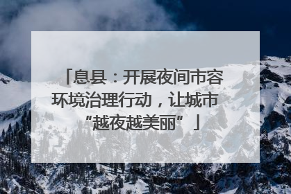 息县：开展夜间市容环境治理行动，让城市 “越夜越美丽”